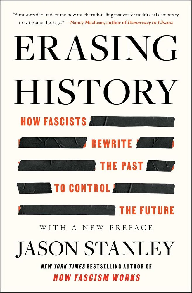 Erasing History: How Fascists Rewrite the Past to Control the Future by Jason Stanley